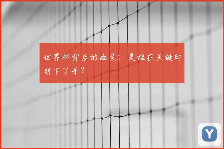 世界杯背后的幽灵:是谁在关键时刻下了手?