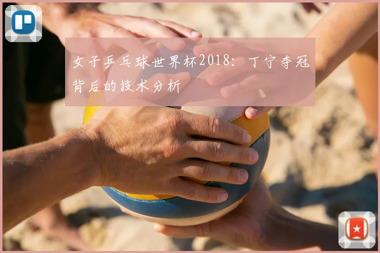 女子乒乓球世界杯2018:丁宁夺冠背后的技术分析