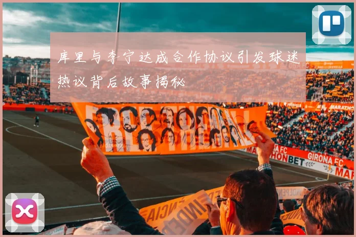库里与李宁达成合作协议引发球迷热议背后故事揭秘