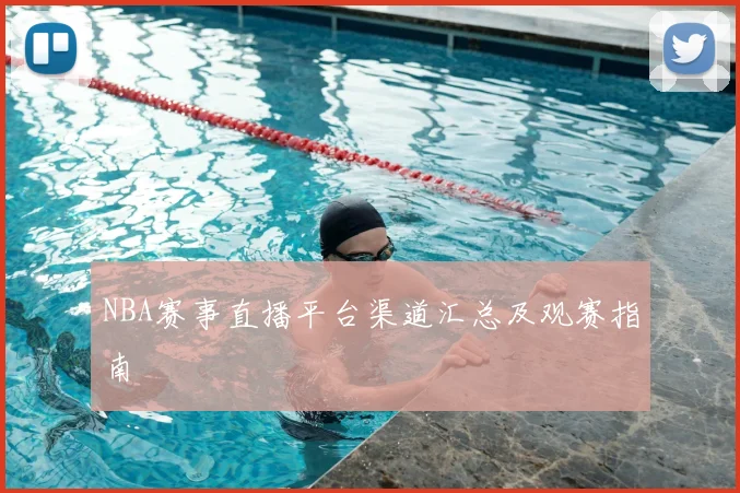 NBA赛事直播平台渠道汇总及观赛指南