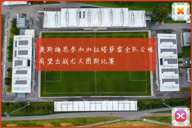 奥斯梅恩参加加拉塔萨雷全队合练有望出战尤文图斯比赛