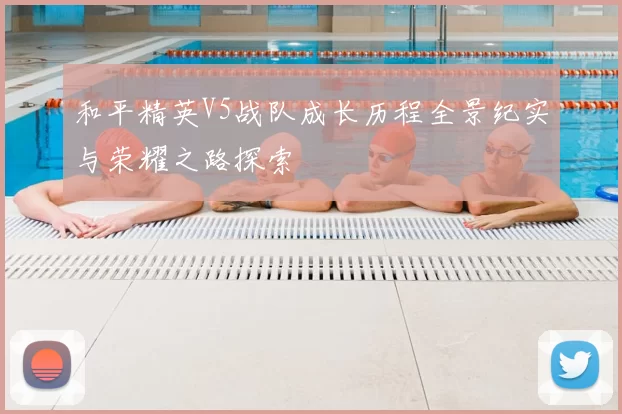 和平精英V5战队成长历程全景纪实与荣耀之路探索