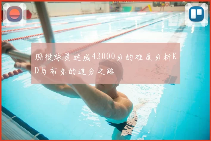 现役球员达成43000分的难度分析KD与布克的追分之路