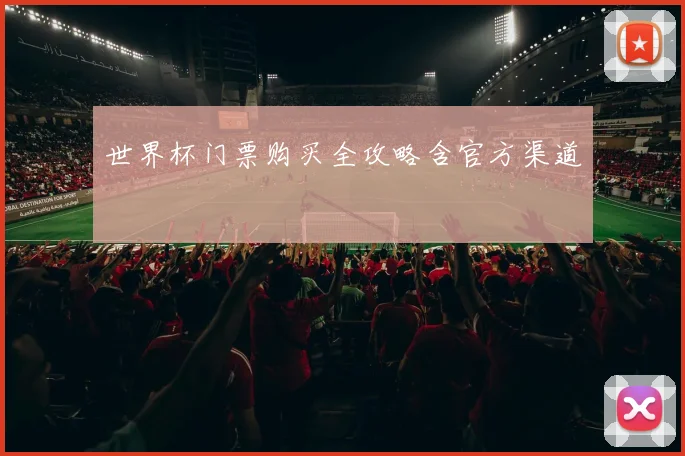 世界杯门票购买全攻略含官方渠道