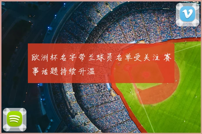 欧洲杯名字带兰球员名单受关注 赛事话题持续升温
