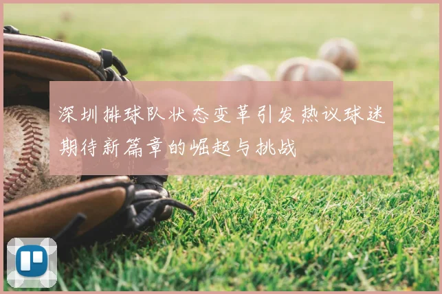 深圳排球队状态变革引发热议球迷期待新篇章的崛起与挑战