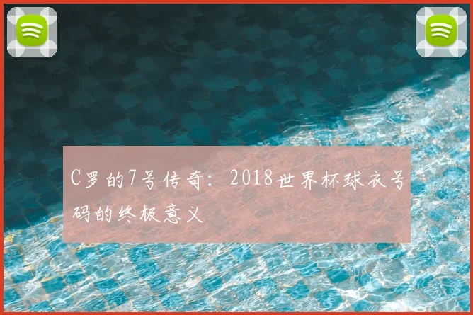 C罗的7号传奇:2018世界杯球衣号码的终极意义
