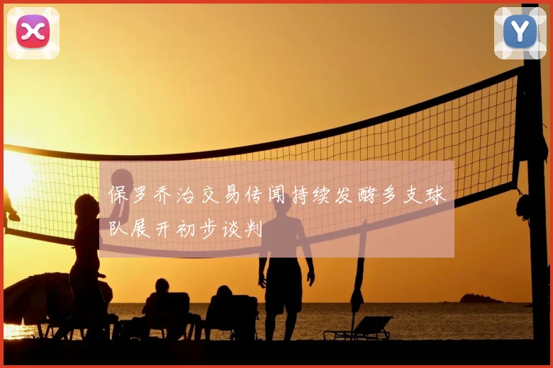 保罗乔治交易传闻持续发酵多支球队展开初步谈判