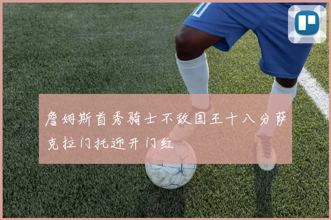 詹姆斯首秀骑士不敌国王十八分萨克拉门托迎开门红