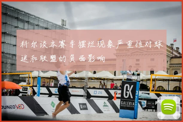 科尔谈本赛季摆烂现象严重性对球迷和联盟的负面影响