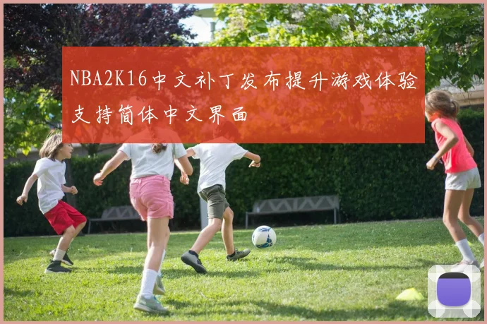 NBA2K16中文补丁发布提升游戏体验支持简体中文界面
