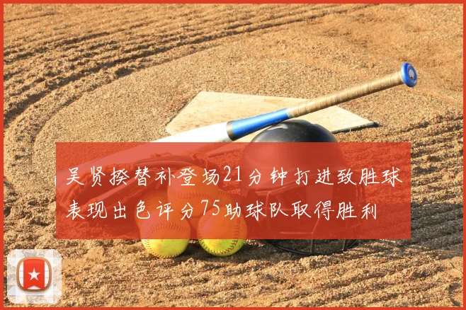 吴贤揆替补登场21分钟打进致胜球表现出色评分75助球队取得胜利