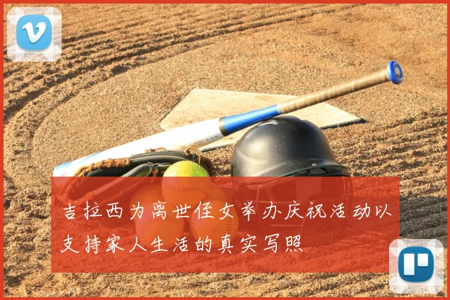 吉拉西为离世侄女举办庆祝活动以支持家人生活的真实写照