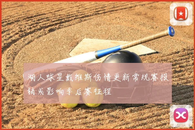 湖人球星戴维斯伤情更新常规赛报销或影响季后赛征程