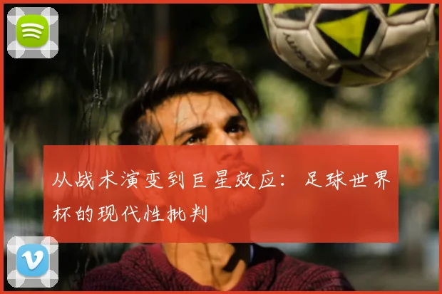 从战术演变到巨星效应:足球世界杯的现代性批判
