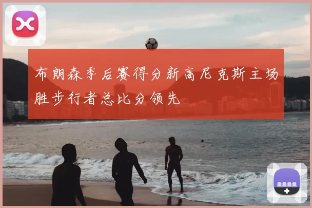 布朗森季后赛得分新高尼克斯主场胜步行者总比分领先