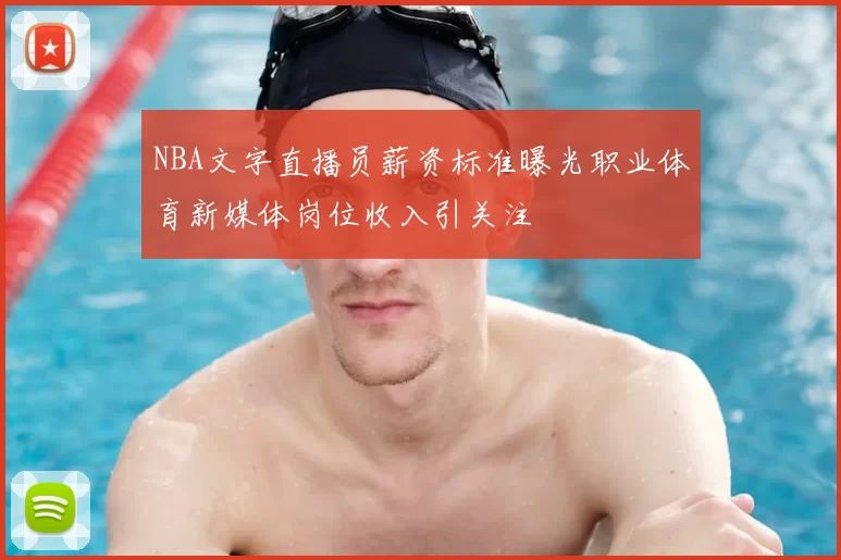 NBA文字直播员薪资标准曝光职业体育新媒体岗位收入引关注